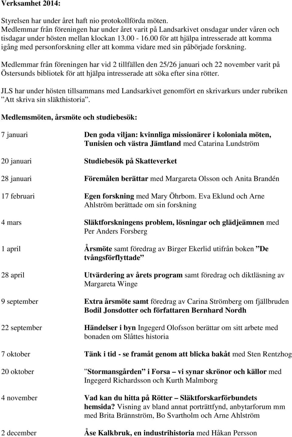 00 för att hjälpa intresserade att komma igång med personforskning eller att komma vidare med sin påbörjade forskning.