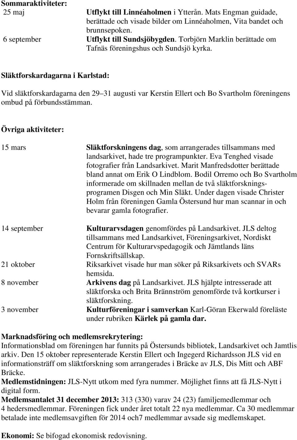 Släktforskardagarna i Karlstad: Vid släktforskardagarna den 29 31 augusti var Kerstin Ellert och Bo Svartholm föreningens ombud på förbundsstämman.