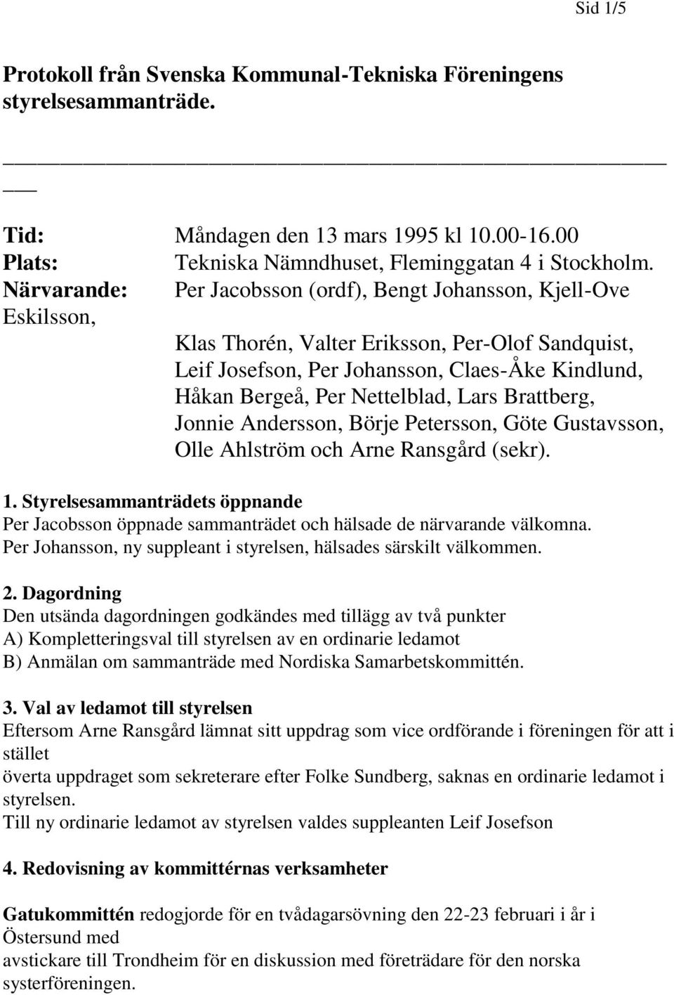 Nettelblad, Lars Brattberg, Jonnie Andersson, Börje Petersson, Göte Gustavsson, Olle Ahlström och Arne Ransgård (sekr). 1.