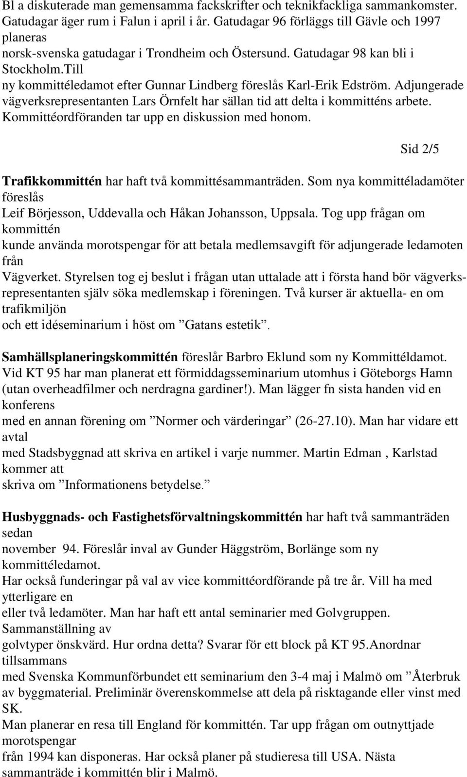 Till ny kommittéledamot efter Gunnar Lindberg föreslås Karl-Erik Edström. Adjungerade vägverksrepresentanten Lars Örnfelt har sällan tid att delta i kommitténs arbete.