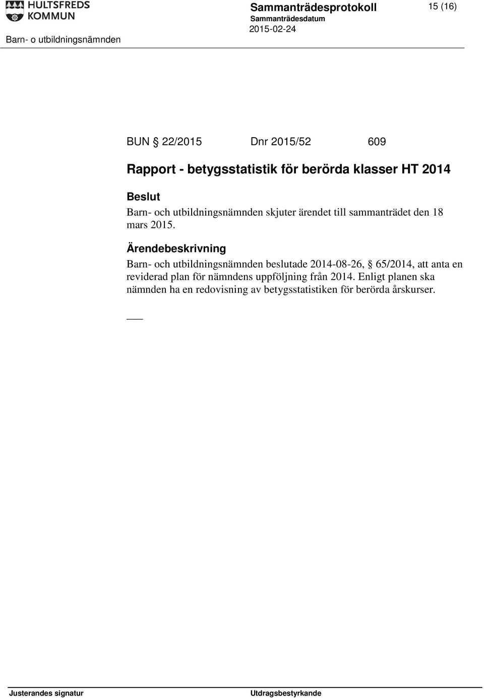 Ärendebeskrivning Barn- och utbildningsnämnden beslutade 2014-08-26, 65/2014, att anta en reviderad plan