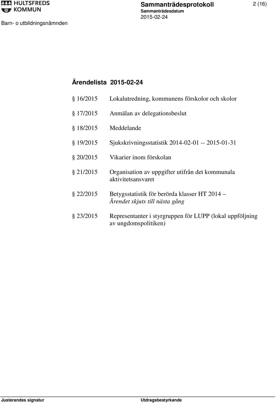 förskolan 21/2015 Organisation av uppgifter utifrån det kommunala aktivitetsansvaret 22/2015 Betygsstatistik för berörda