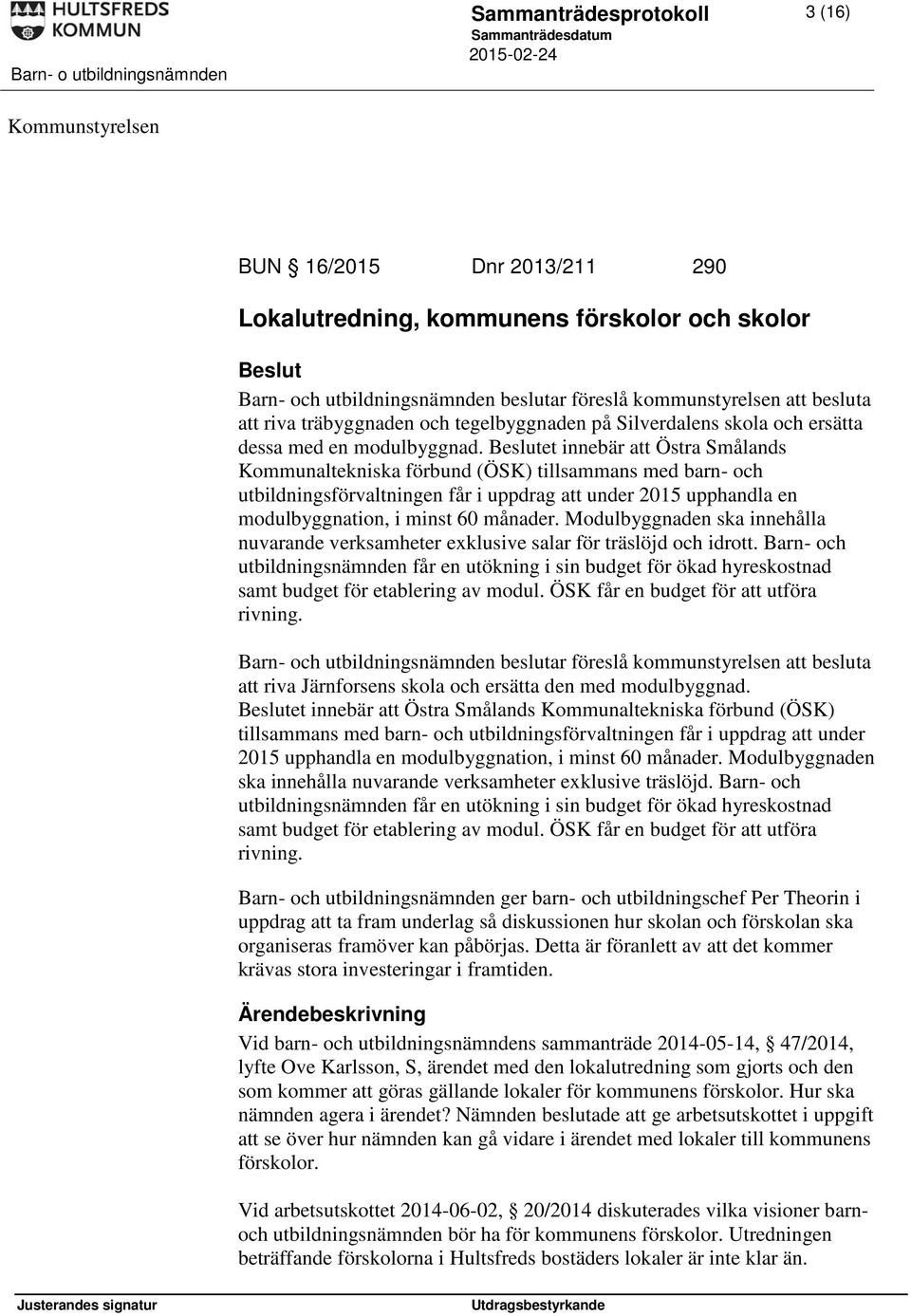 Beslutet innebär att Östra Smålands Kommunaltekniska förbund (ÖSK) tillsammans med barn- och utbildningsförvaltningen får i uppdrag att under 2015 upphandla en modulbyggnation, i minst 60 månader.