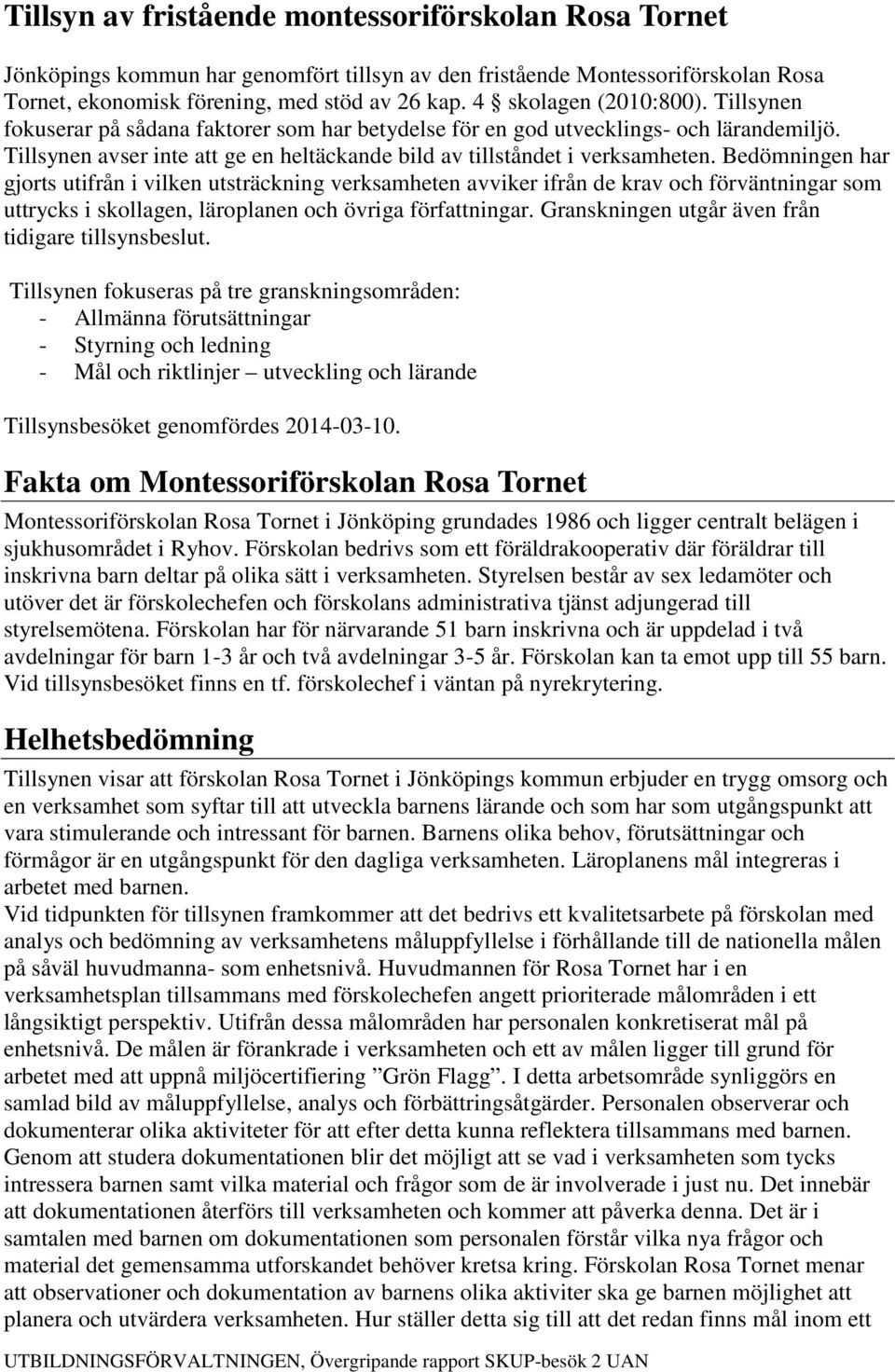 Bedömningen har gjorts utifrån i vilken utsträckning verksamheten avviker ifrån de krav och förväntningar som uttrycks i skollagen, läroplanen och övriga författningar.