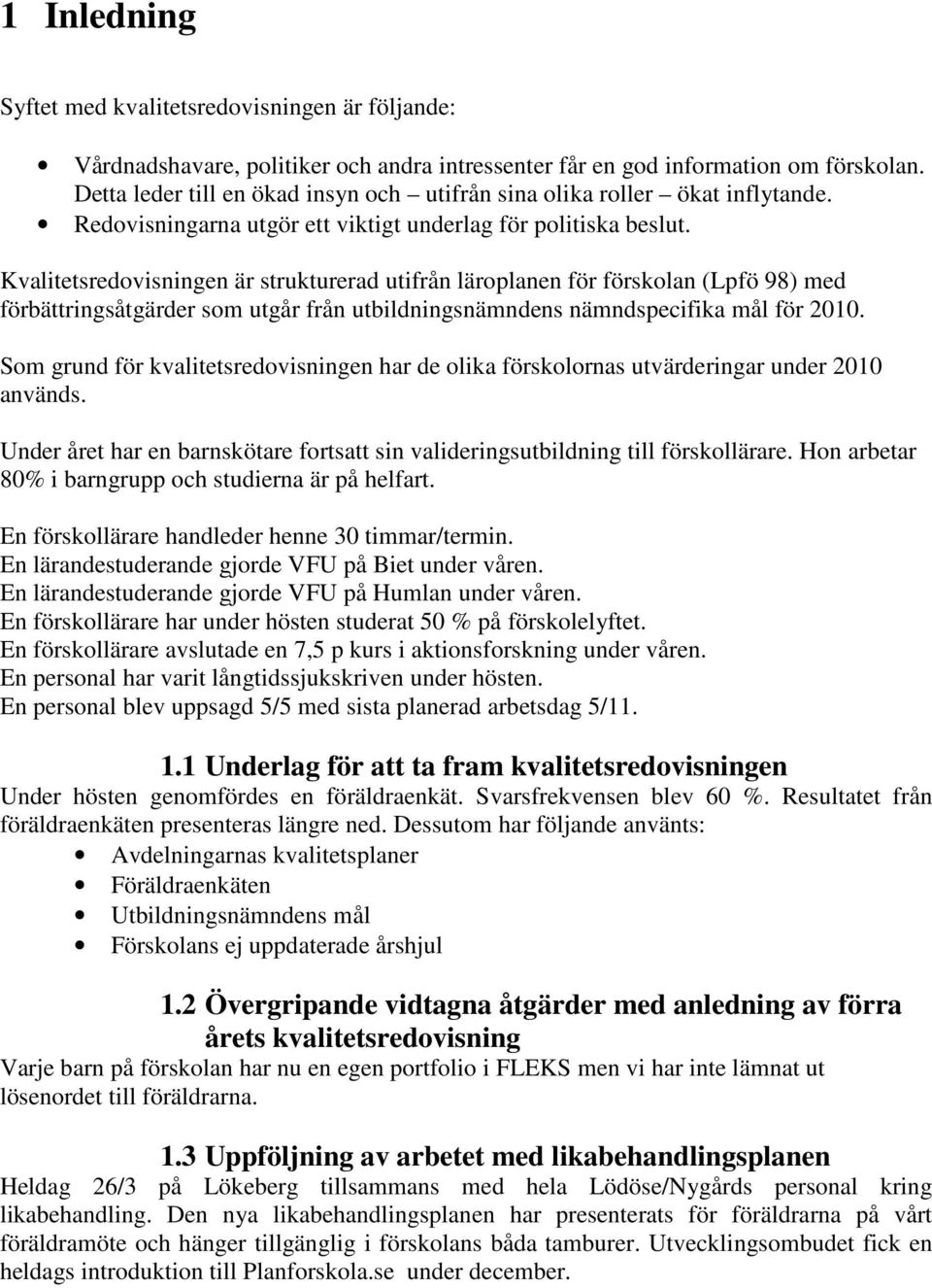 Kvalitetsredovisningen är strukturerad utifrån läroplanen för förskolan (Lpfö 98) med förbättringsåtgärder som utgår från utbildningsnämndens nämndspecifika mål för 2010.