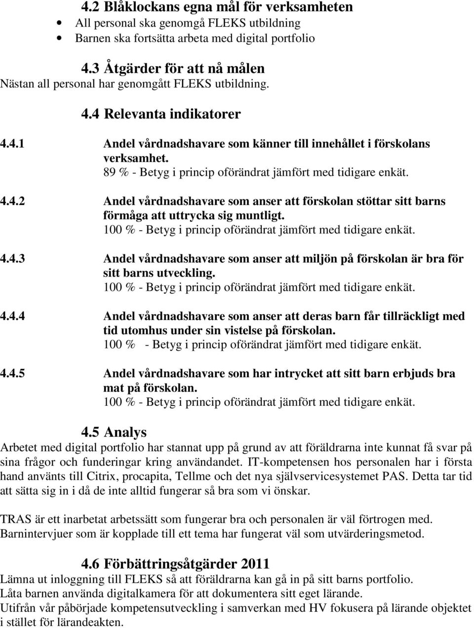 89 % - Betyg i princip oförändrat jämfört med tidigare enkät. 4.4.2 Andel vårdnadshavare som anser att förskolan stöttar sitt barns förmåga att uttrycka sig muntligt. 4.4.3 Andel vårdnadshavare som anser att miljön på förskolan är bra för sitt barns utveckling.