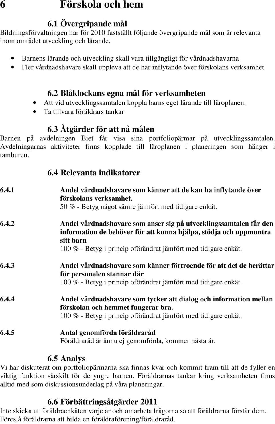 2 Blåklockans egna mål för verksamheten Att vid utvecklingssamtalen koppla barns eget lärande till läroplanen. Ta tillvara föräldrars tankar 6.