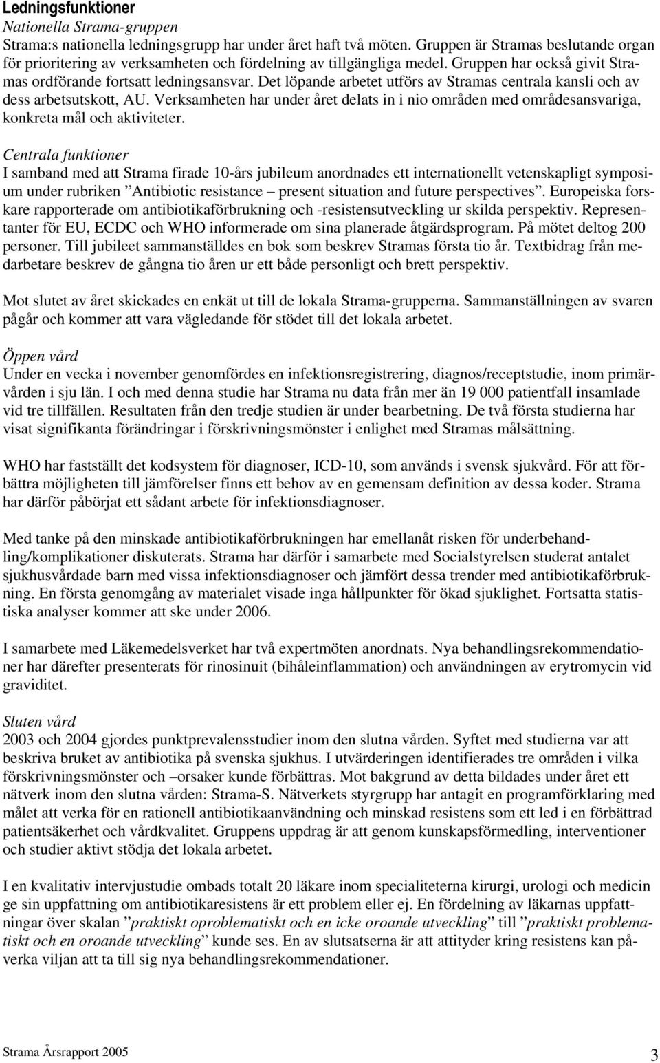 Det löpande arbetet utförs av Stramas centrala kansli och av dess arbetsutskott, AU. Verksamheten har under året delats in i nio områden med områdesansvariga, konkreta mål och aktiviteter.