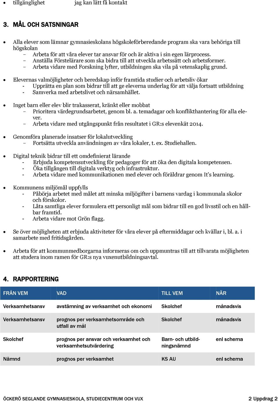 Anställa Förstelärare som ska bidra till att utveckla arbetssätt och arbetsformer. Arbeta vidare med Forskning lyfter, utbildningen ska vila på vetenskaplig grund.