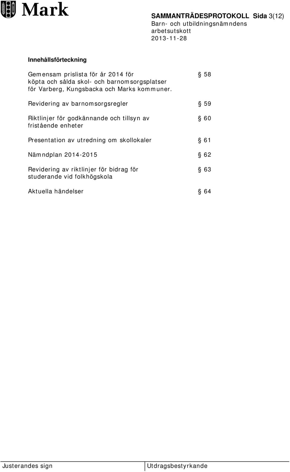 Revidering av barnomsorgsregler 59 Riktlinjer för godkännande och tillsyn av 60 fristående enheter