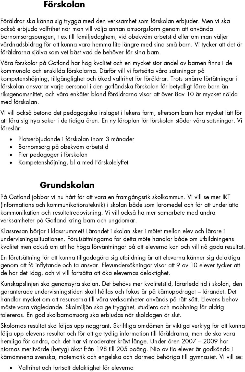 kunna vara hemma lite längre med sina små barn. Vi tycker att det är föräldrarna själva som vet bäst vad de behöver för sina barn.