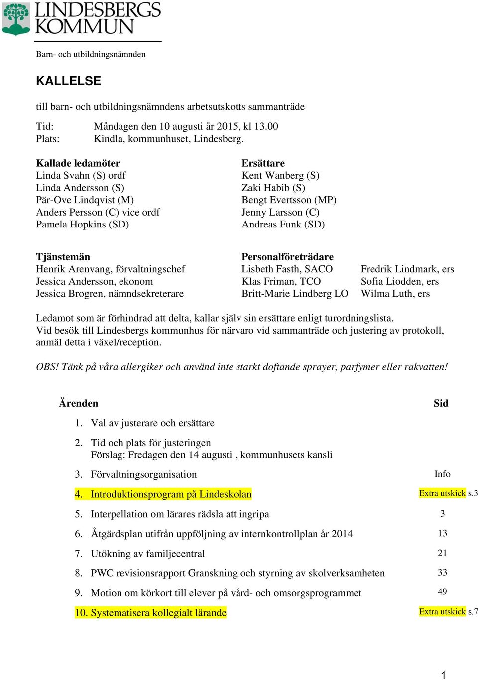 Larsson (C) Andreas Funk (SD) Tjänstemän Personalföreträdare Henrik Arenvang, förvaltningschef Lisbeth Fasth, SACO Fredrik Lindmark, ers Jessica Andersson, ekonom Klas Friman, TCO Sofia Liodden, ers