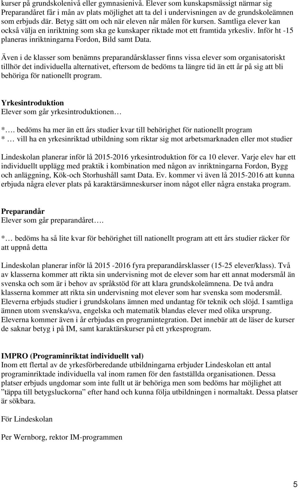 Inför ht -15 planeras inriktningarna Fordon, Bild samt Data.