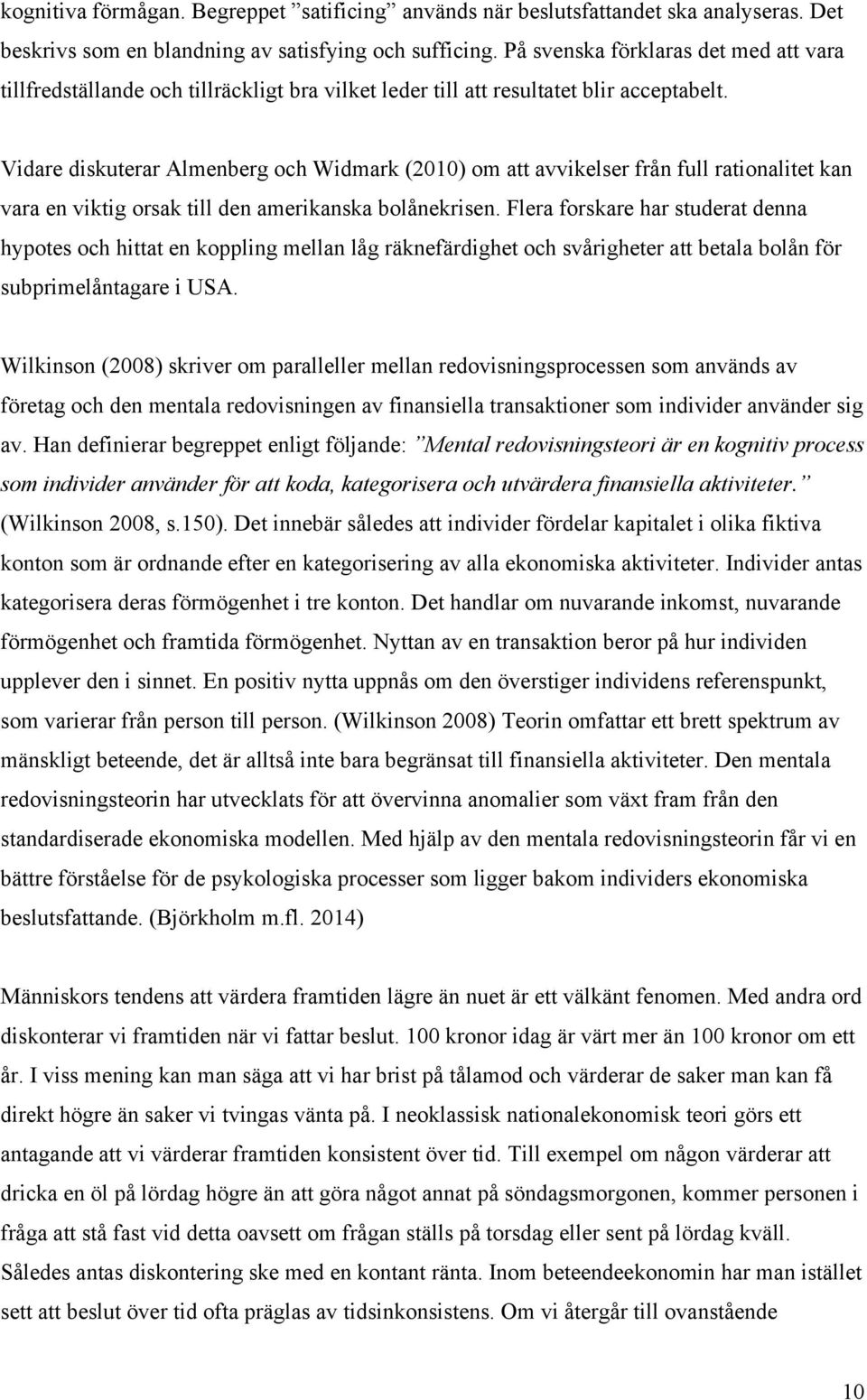 Vidare diskuterar Almenberg och Widmark (2010) om att avvikelser från full rationalitet kan vara en viktig orsak till den amerikanska bolånekrisen.