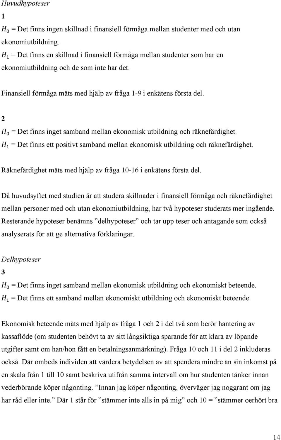 Räknefärdighet mäts med hjälp av fråga 10-16 i enkätens första del.