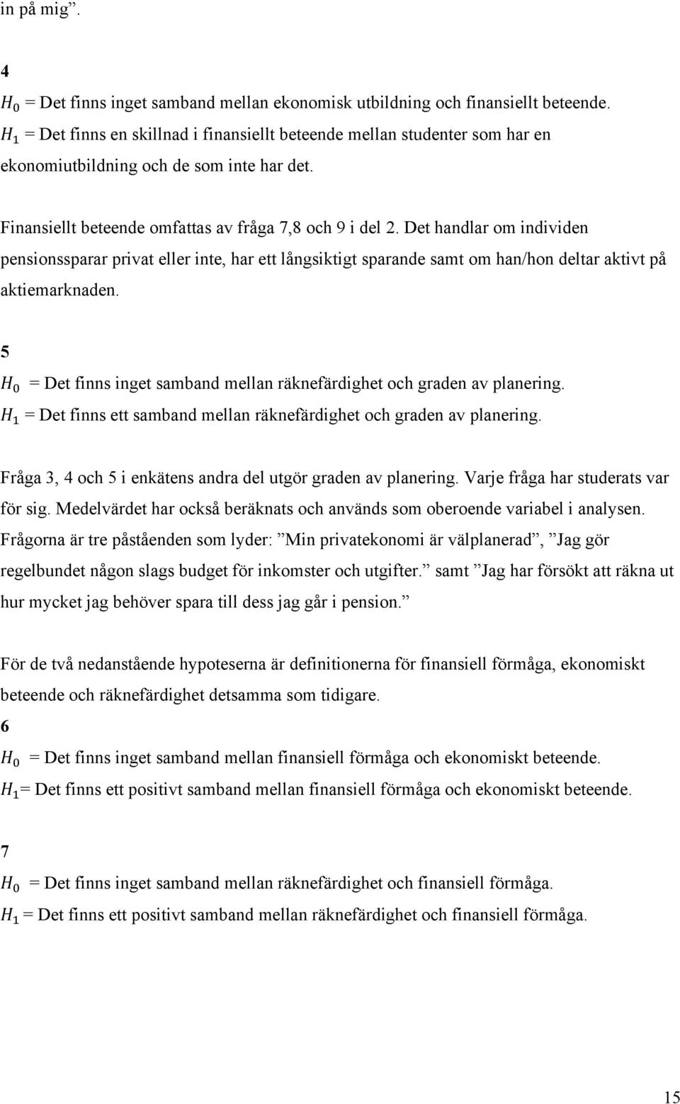 = Det finns inget samband mellan räknefärdighet och graden av planering. H! = Det finns ett samband mellan räknefärdighet och graden av planering.