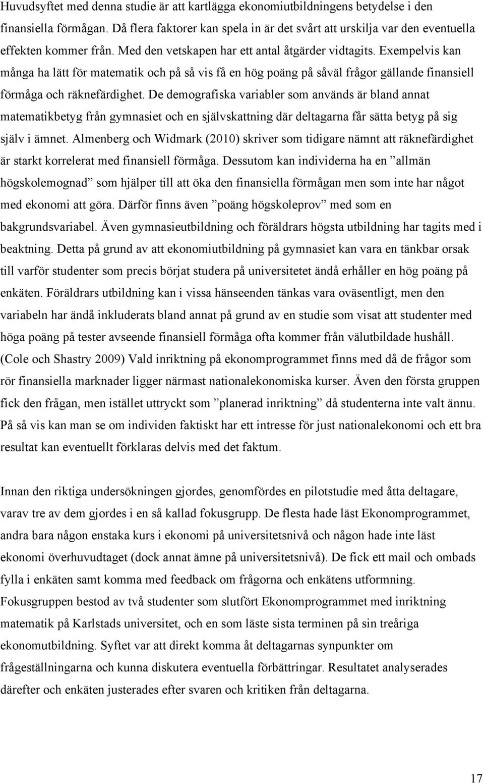 Exempelvis kan många ha lätt för matematik och på så vis få en hög poäng på såväl frågor gällande finansiell förmåga och räknefärdighet.