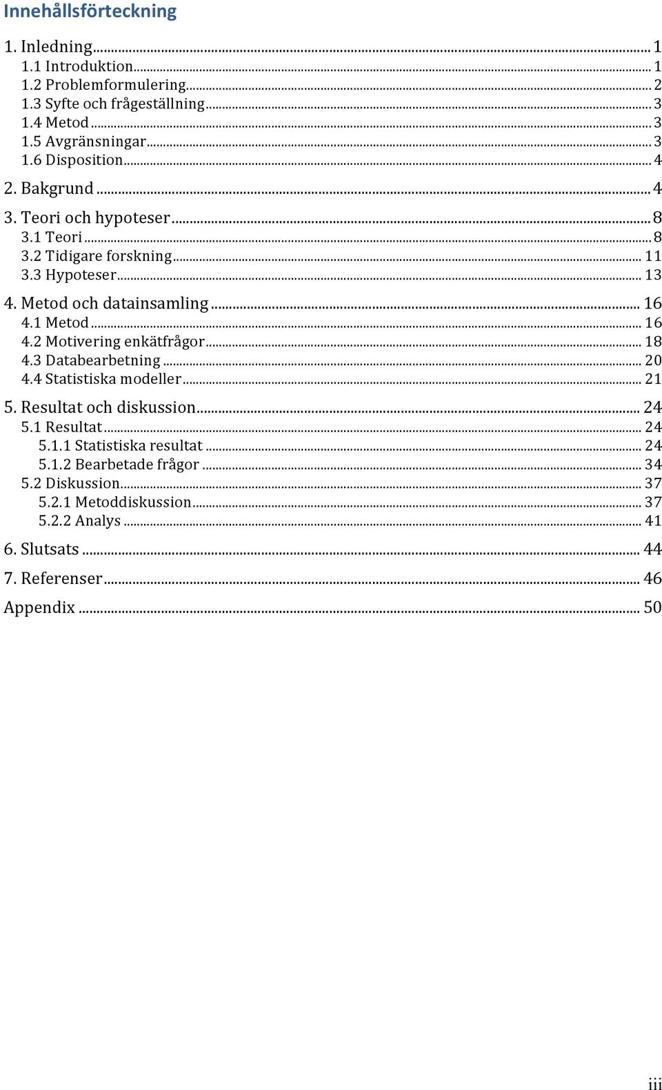 1 Metod... 16 4.2 Motivering enkätfrågor... 18 4.3 Databearbetning... 20 4.4 Statistiska modeller... 21 5. Resultat och diskussion... 24 5.1 Resultat... 24 5.1.1 Statistiska resultat.