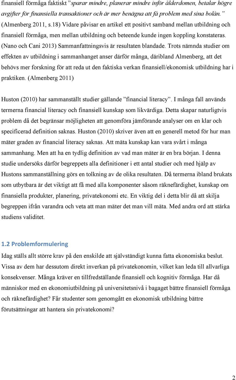 (Nano och Cani 2013) Sammanfattningsvis är resultaten blandade.