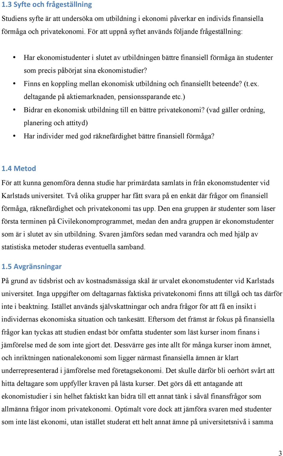 Finns en koppling mellan ekonomisk utbildning och finansiellt beteende? (t.ex. deltagande på aktiemarknaden, pensionssparande etc.) Bidrar en ekonomisk utbildning till en bättre privatekonomi?