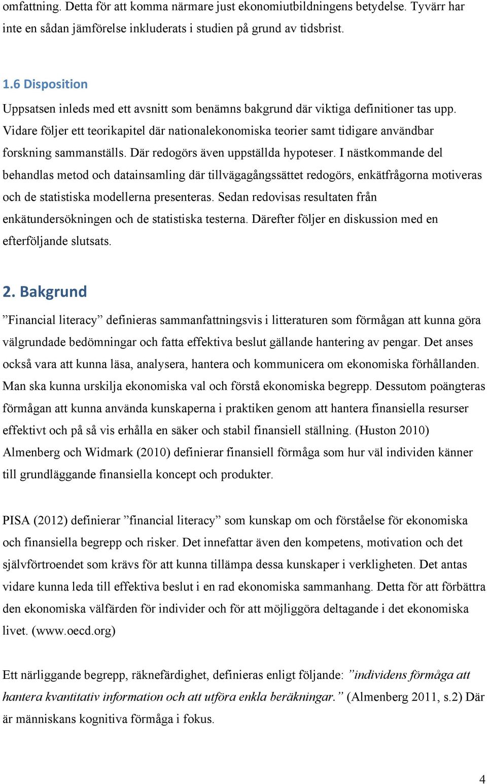 Vidare följer ett teorikapitel där nationalekonomiska teorier samt tidigare användbar forskning sammanställs. Där redogörs även uppställda hypoteser.