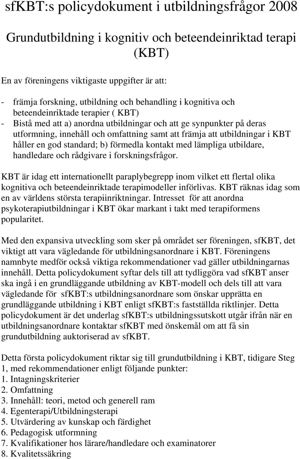 utbildningar i KBT håller en god standard; b) förmedla kontakt med lämpliga utbildare, handledare och rådgivare i forskningsfrågor.