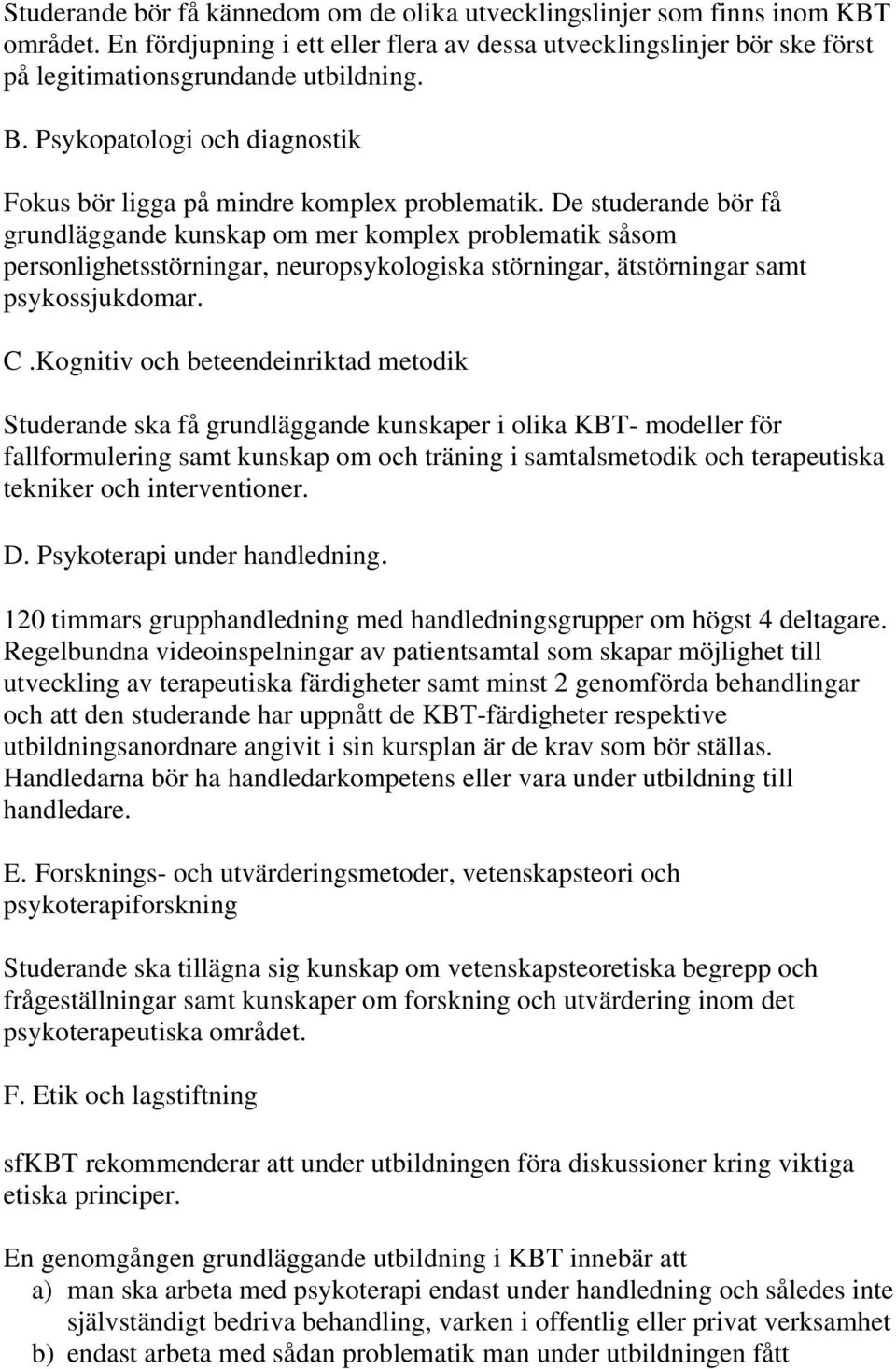 De studerande bör få grundläggande kunskap om mer komplex problematik såsom personlighetsstörningar, neuropsykologiska störningar, ätstörningar samt psykossjukdomar. C.