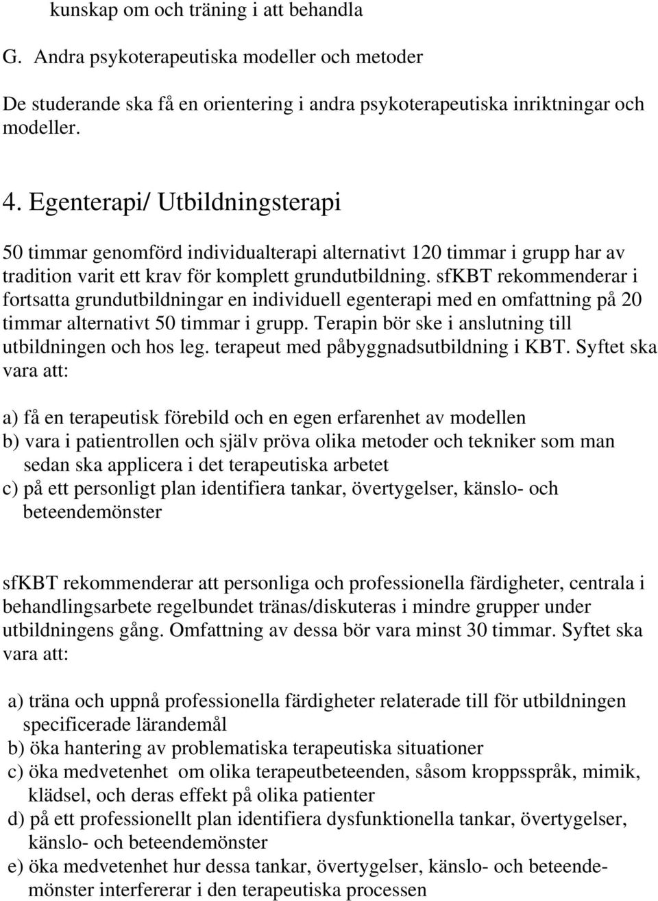 sfkbt rekommenderar i fortsatta grundutbildningar en individuell egenterapi med en omfattning på 20 timmar alternativt 50 timmar i grupp. Terapin bör ske i anslutning till utbildningen och hos leg.