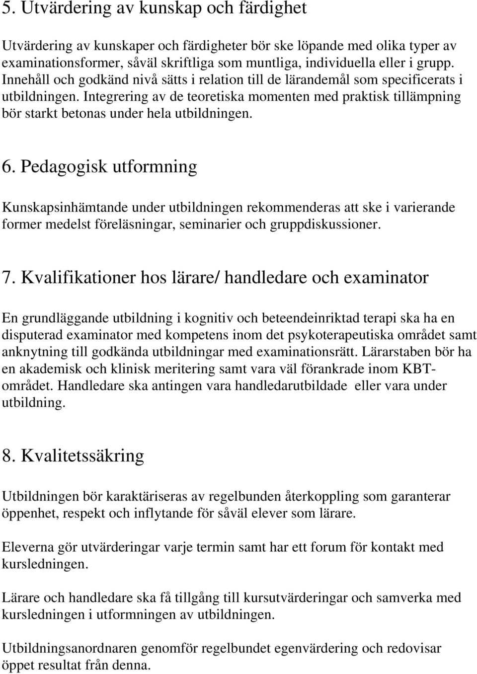 Integrering av de teoretiska momenten med praktisk tillämpning bör starkt betonas under hela utbildningen. 6.