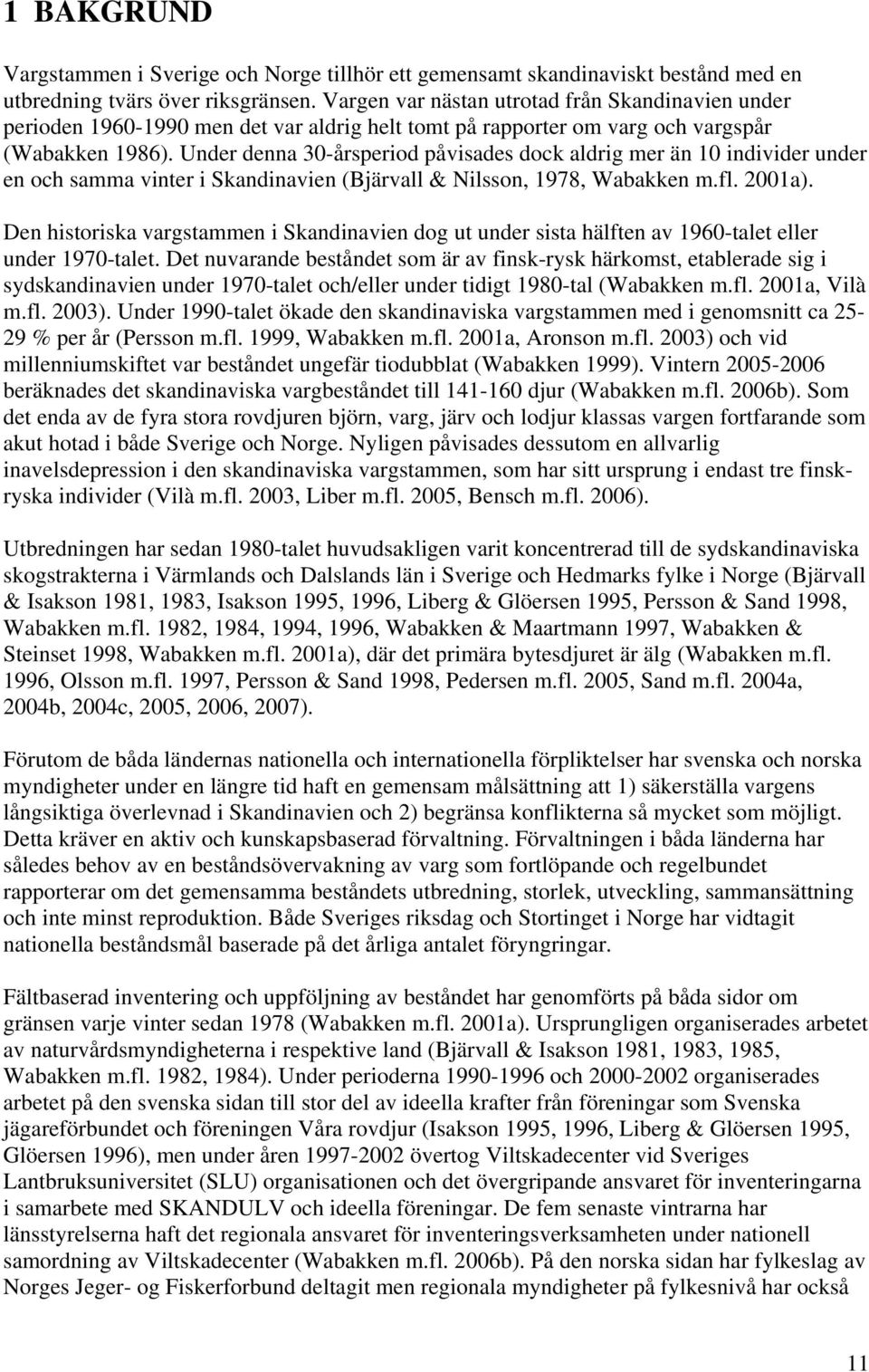 Under denna 30-årsperiod påvisades dock aldrig mer än 10 individer under en och samma vinter i Skandinavien (Bjärvall & Nilsson, 1978, Wabakken m.fl. 2001a).