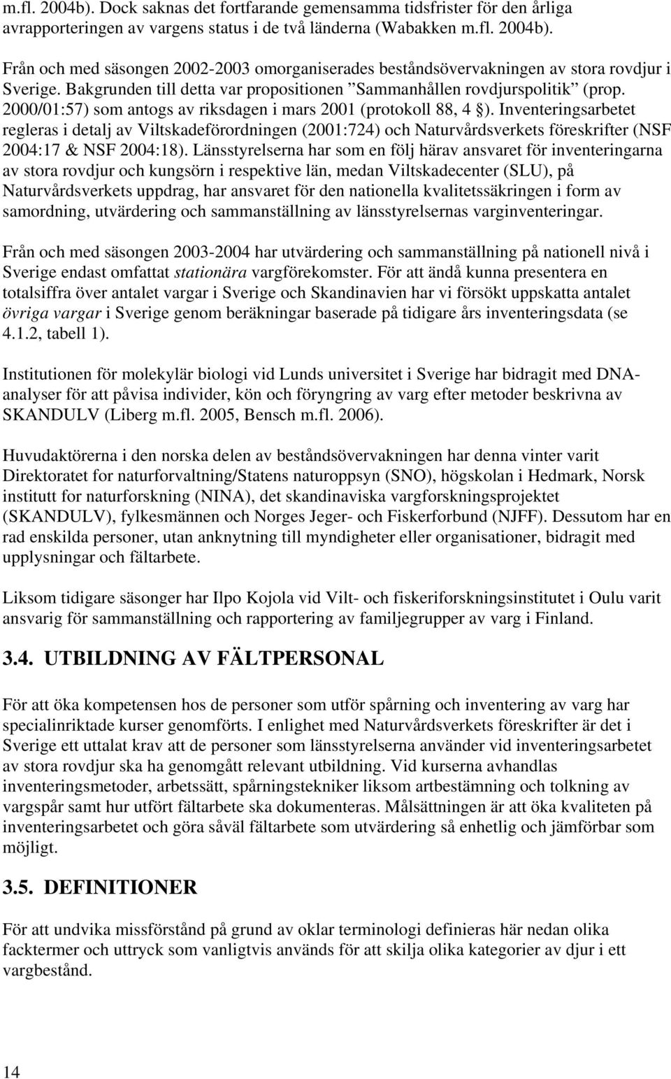 Inventeringsarbetet regleras i detalj av Viltskadeförordningen (2001:724) och Naturvårdsverkets föreskrifter (NSF 2004:17 & NSF 2004:18).