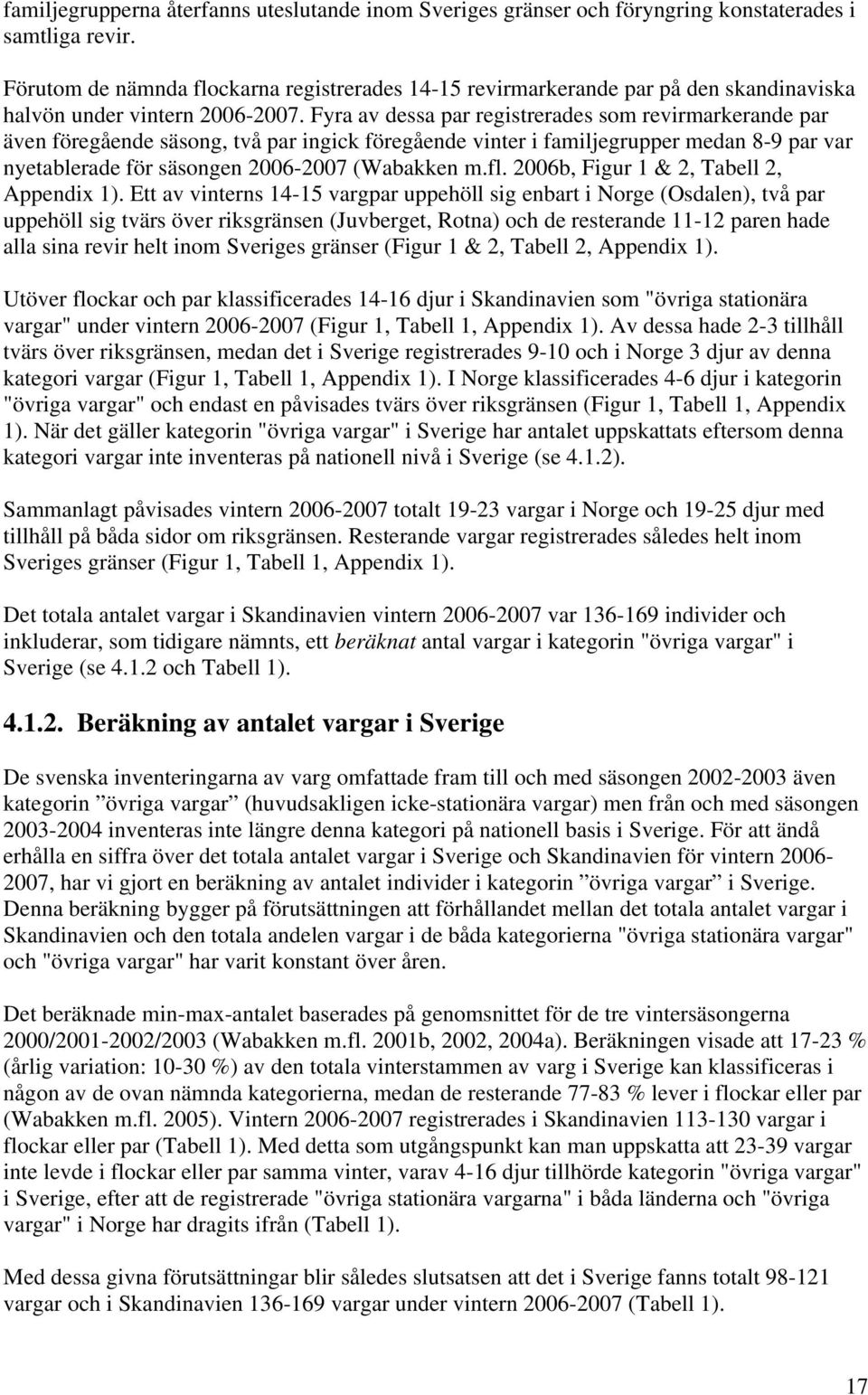 Fyra av dessa par registrerades som revirmarkerande par även föregående säsong, två par ingick föregående vinter i familjegrupper medan 8-9 par var nyetablerade för säsongen 2006-2007 (Wabakken m.fl.