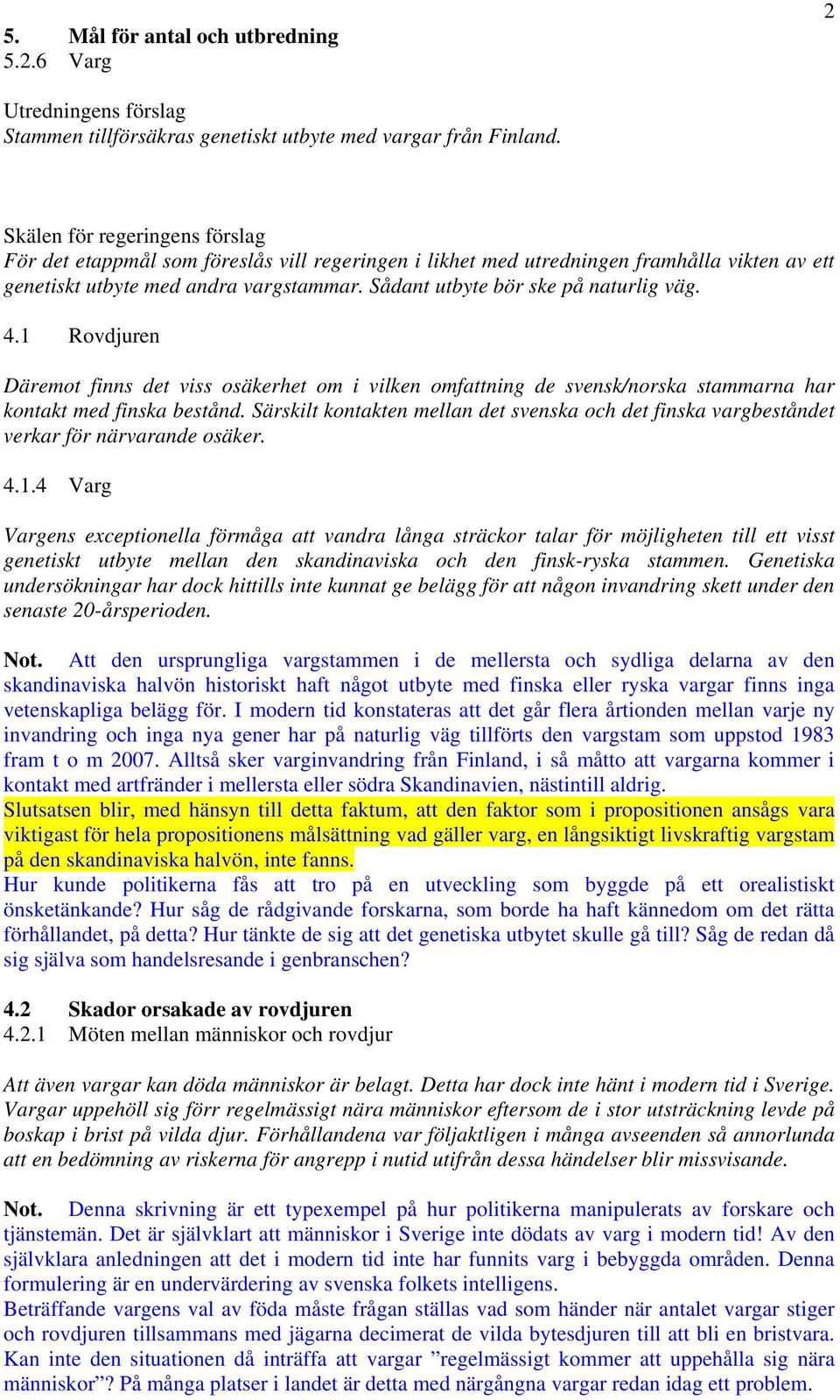 Sådant utbyte bör ske på naturlig väg. 4.1 Rovdjuren Däremot finns det viss osäkerhet om i vilken omfattning de svensk/norska stammarna har kontakt med finska bestånd.