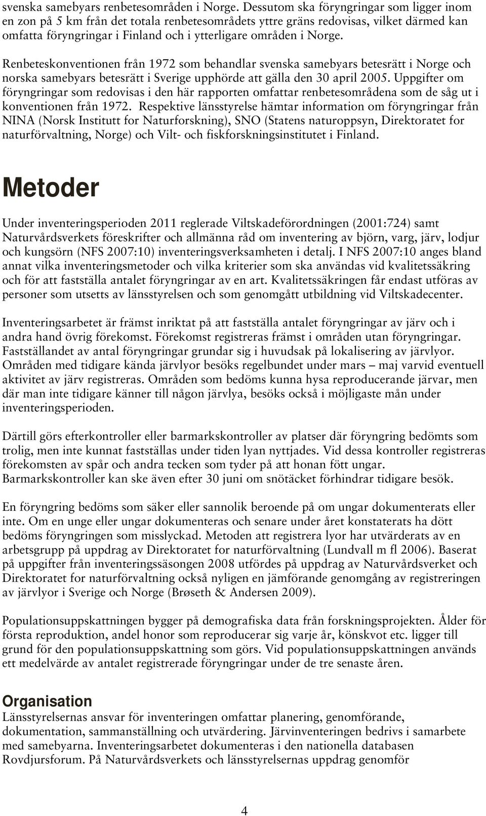 Renbeteskonventionen från 1972 som behandlar svenska samebyars betesrätt i Norge och norska samebyars betesrätt i Sverige upphörde att gälla den 30 april 2005.