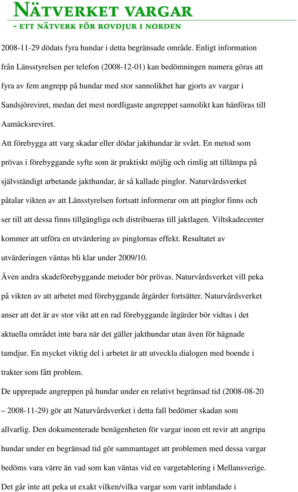 mest nordligaste angreppet sannolikt kan hänföras till Aamäcksreviret. Att förebygga att varg skadar eller dödar jakthundar är svårt.