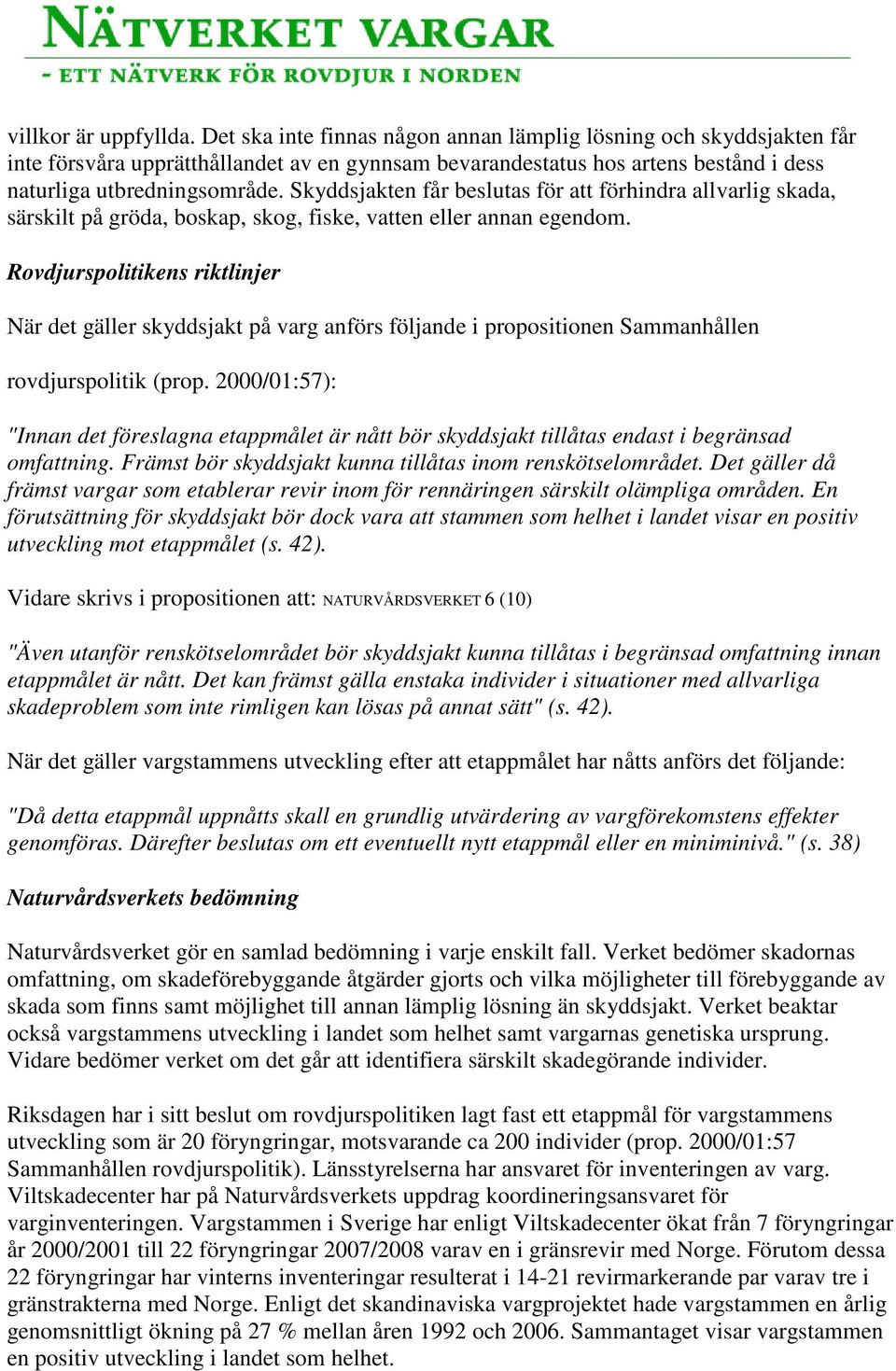 Skyddsjakten får beslutas för att förhindra allvarlig skada, särskilt på gröda, boskap, skog, fiske, vatten eller annan egendom.