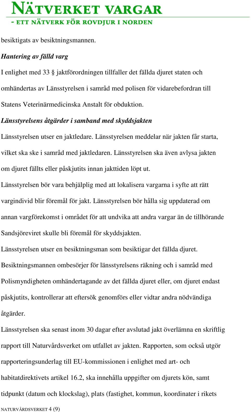 Veterinärmedicinska Anstalt för obduktion. Länsstyrelsens åtgärder i samband med skyddsjakten Länsstyrelsen utser en jaktledare.