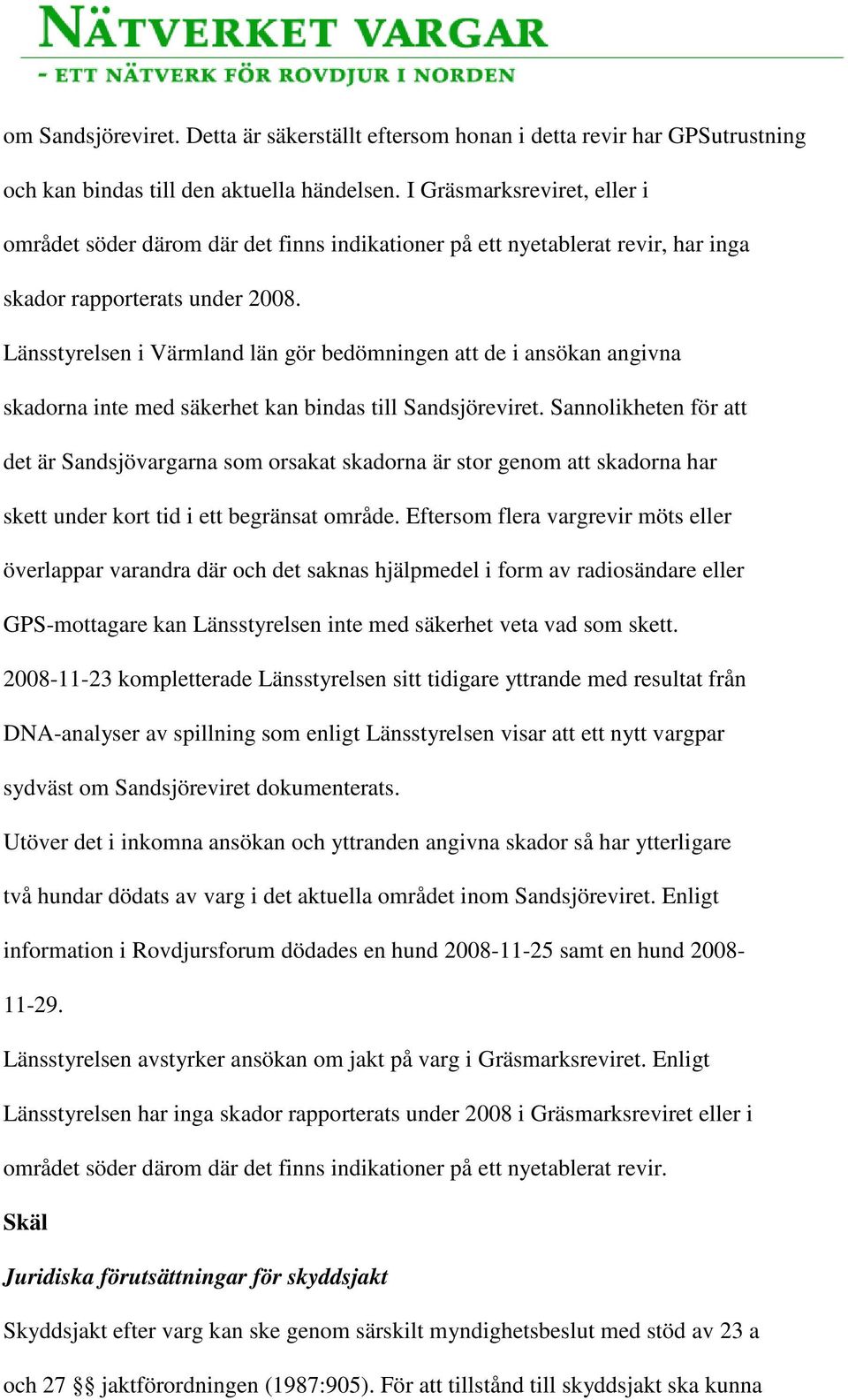 Länsstyrelsen i Värmland län gör bedömningen att de i ansökan angivna skadorna inte med säkerhet kan bindas till Sandsjöreviret.