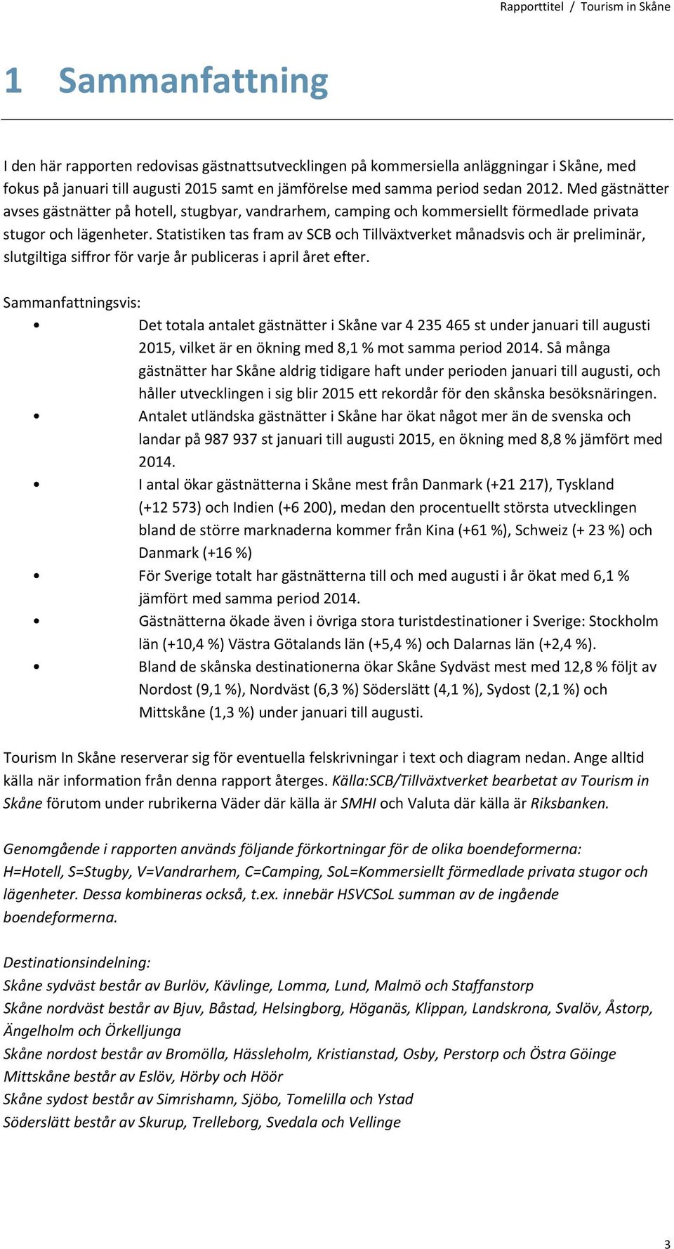 Statistiken tas fram av SCB och Tillväxtverket månadsvis och är preliminär, slutgiltiga siffror för varje år publiceras i april året efter.