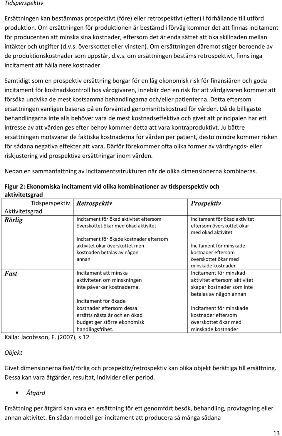 utgifter (d.v.s. överskottet eller vinsten). Om ersättningen däremot stiger beroende av de produktionskostnader som uppstår, d.v.s. om ersättningen bestäms retrospektivt, finns inga incitament att hålla nere kostnader.