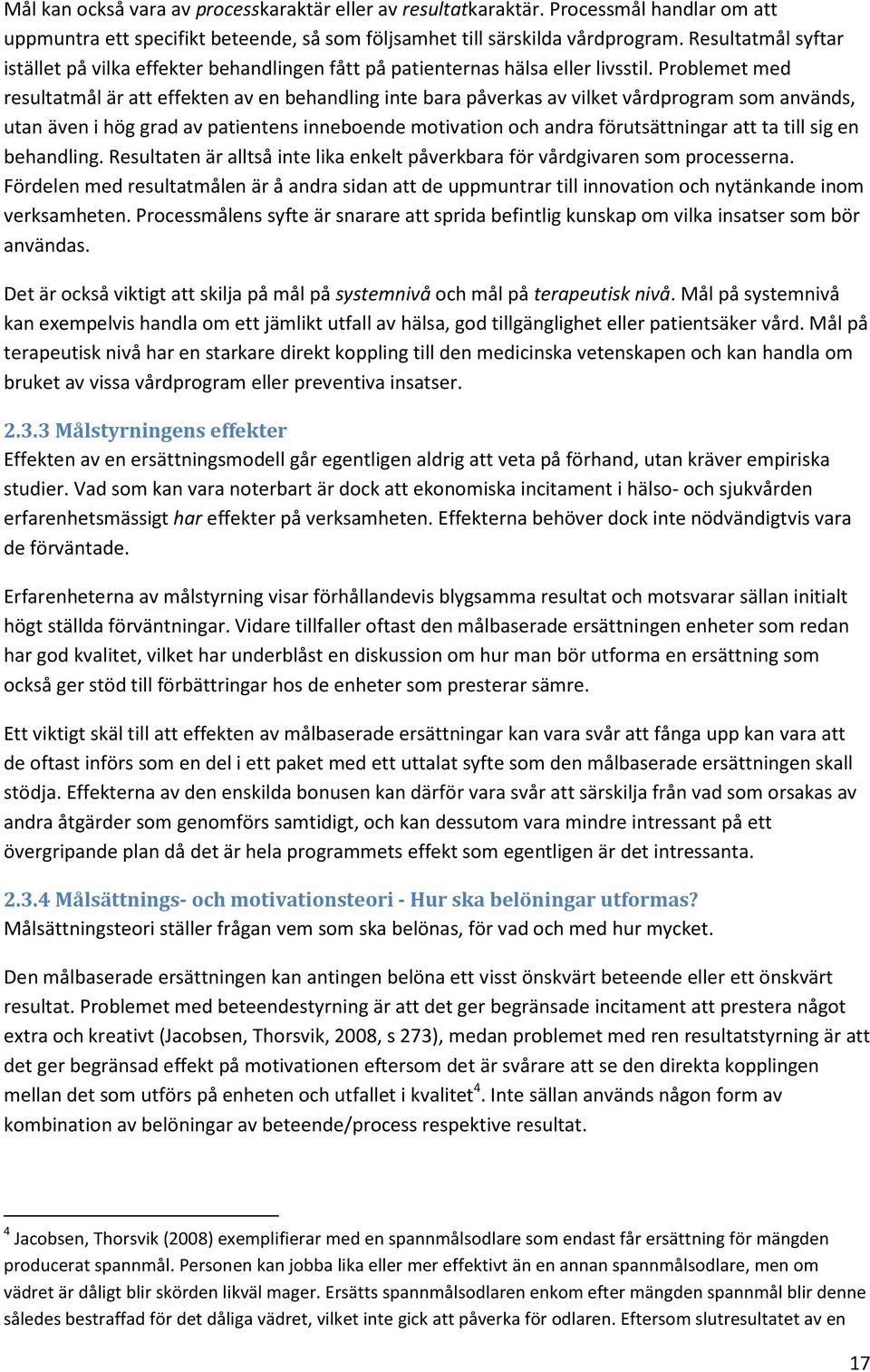 Problemet med resultatmål är att effekten av en behandling inte bara påverkas av vilket vårdprogram som används, utan även i hög grad av patientens inneboende motivation och andra förutsättningar att