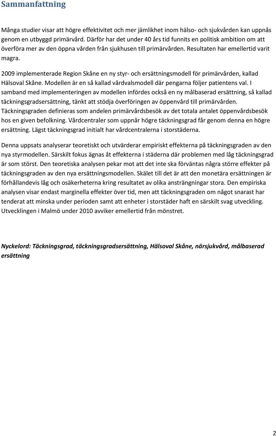 2009 implementerade Region Skåne en ny styr- och ersättningsmodell för primärvården, kallad Hälsoval Skåne. Modellen är en så kallad vårdvalsmodell där pengarna följer patientens val.