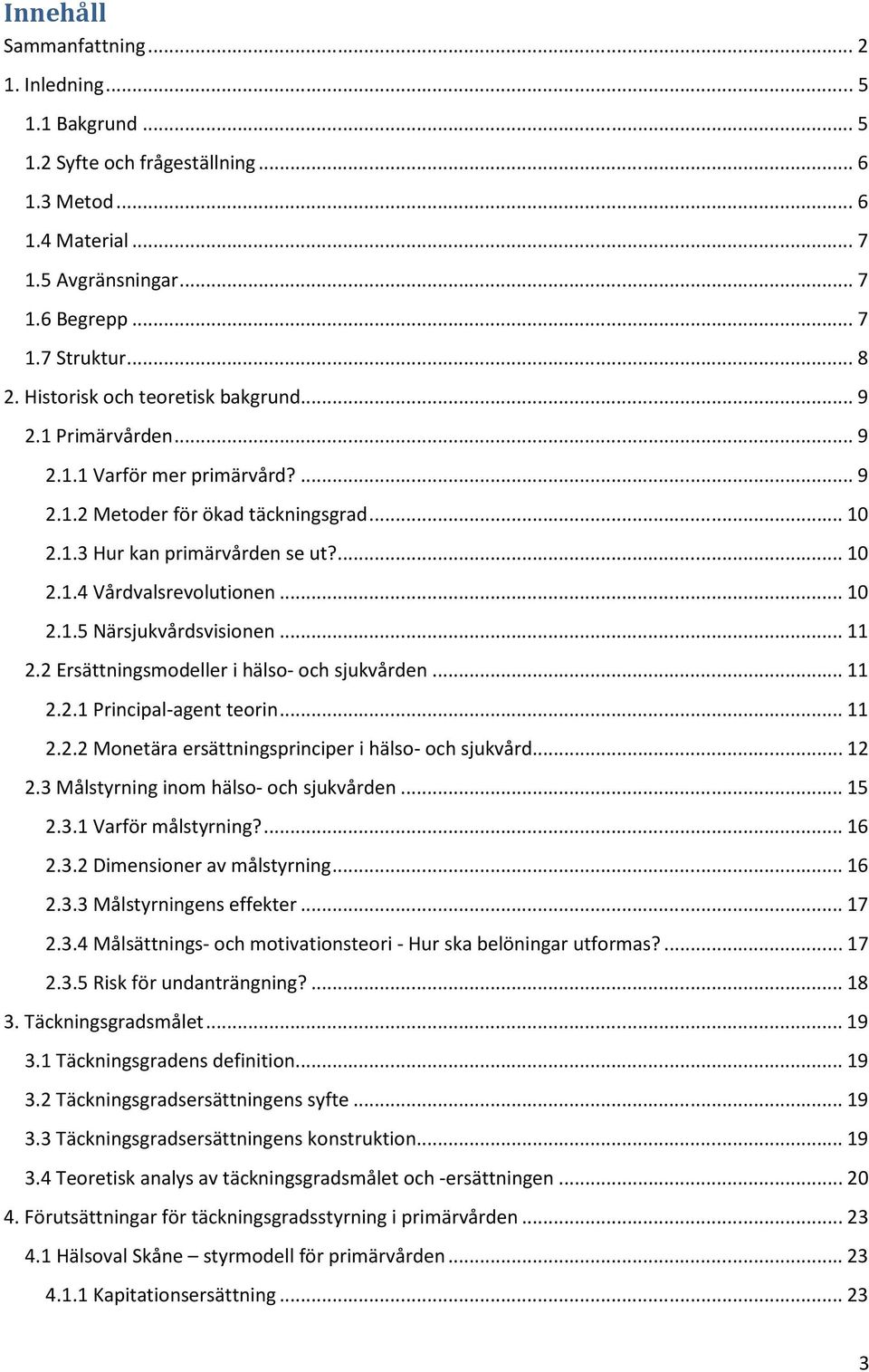 .. 10 2.1.5 Närsjukvårdsvisionen... 11 2.2 Ersättningsmodeller i hälso- och sjukvården... 11 2.2.1 Principal-agent teorin... 11 2.2.2 Monetära ersättningsprinciper i hälso- och sjukvård... 12 2.