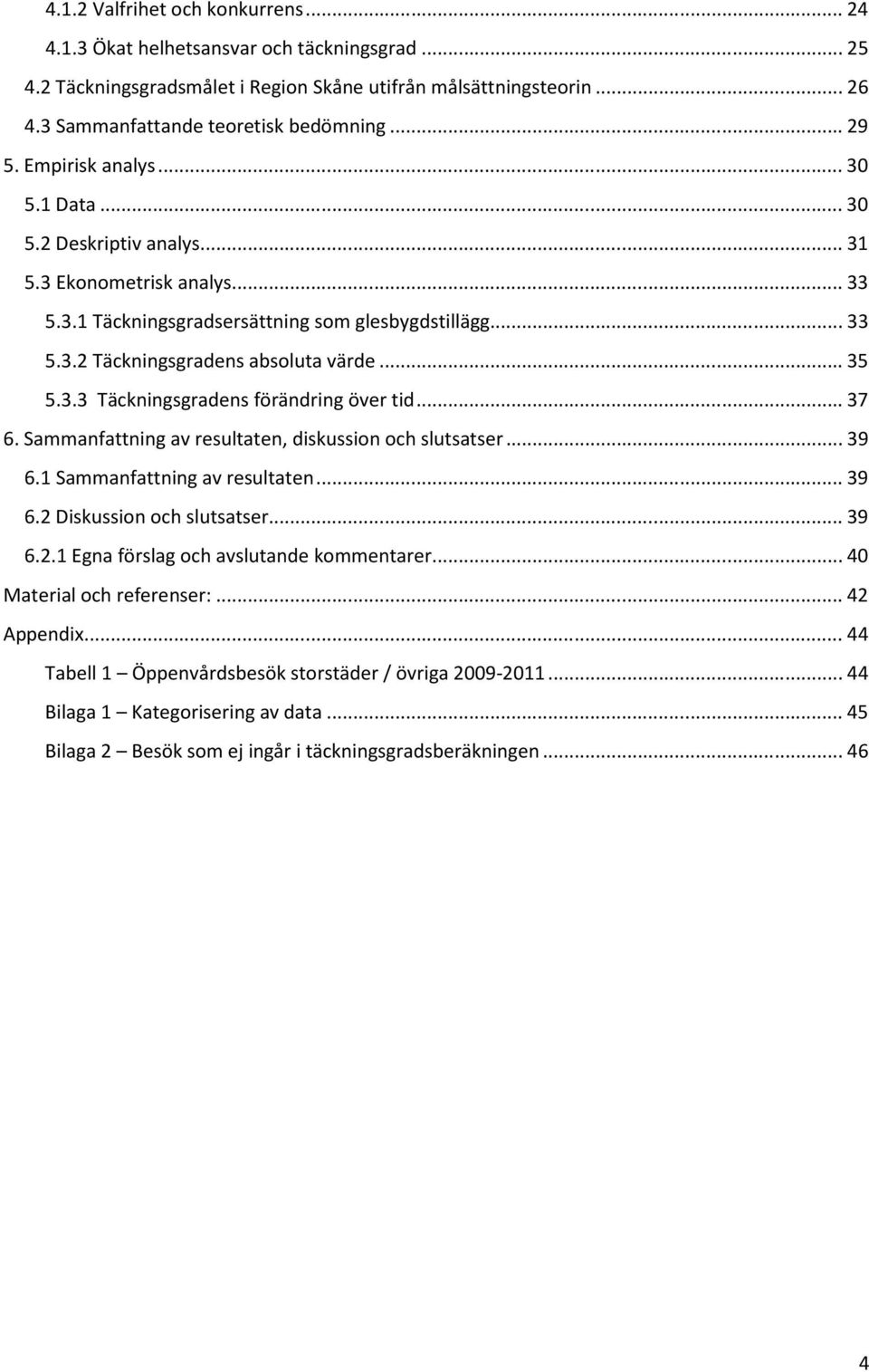 .. 35 5.3.3 Täckningsgradens förändring över tid... 37 6. Sammanfattning av resultaten, diskussion och slutsatser... 39 6.1 Sammanfattning av resultaten... 39 6.2 