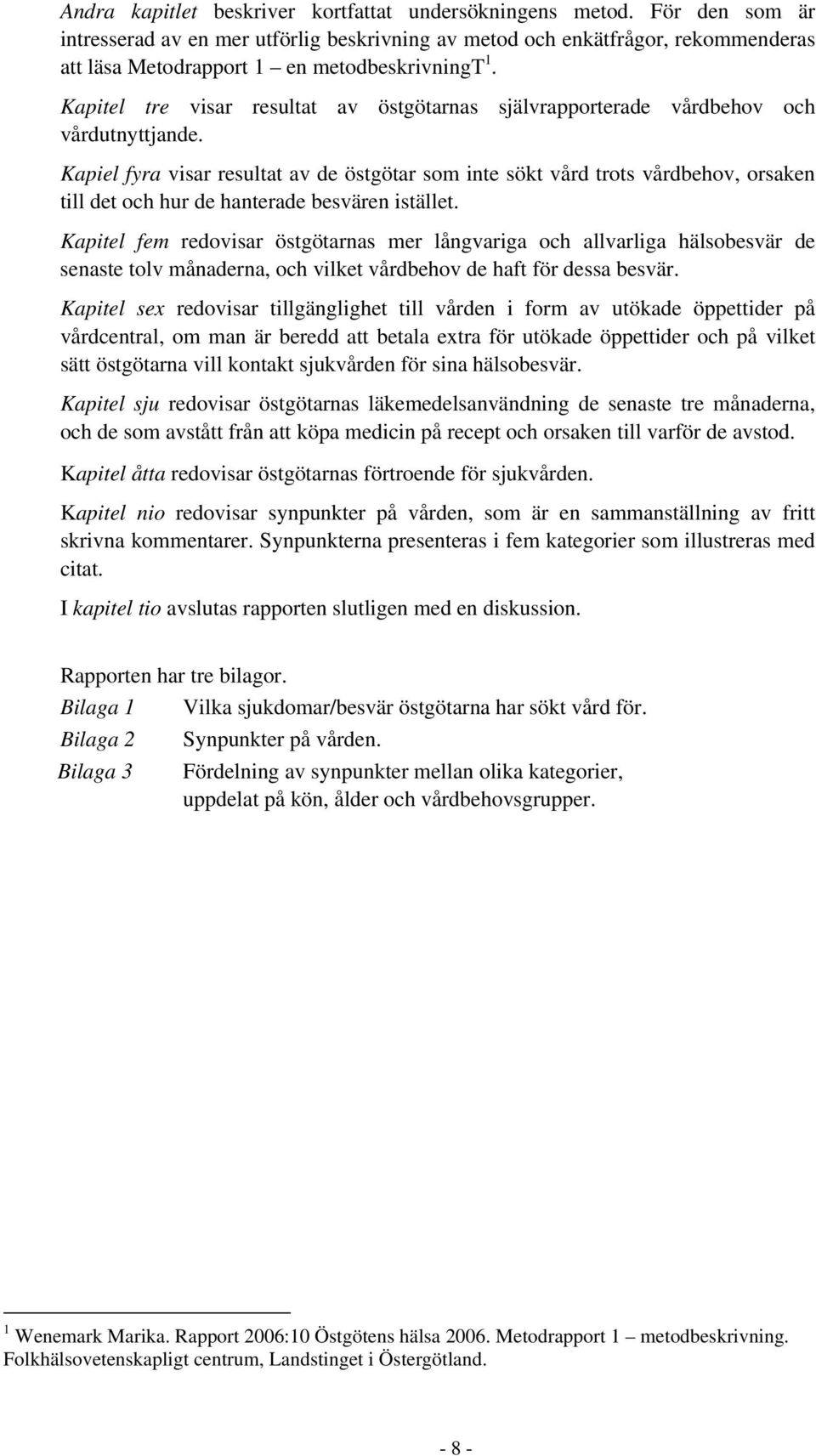 Kapitel tre visar resultat av östgötarnas självrapporterade vårdbehov och vårdutnyttjande.