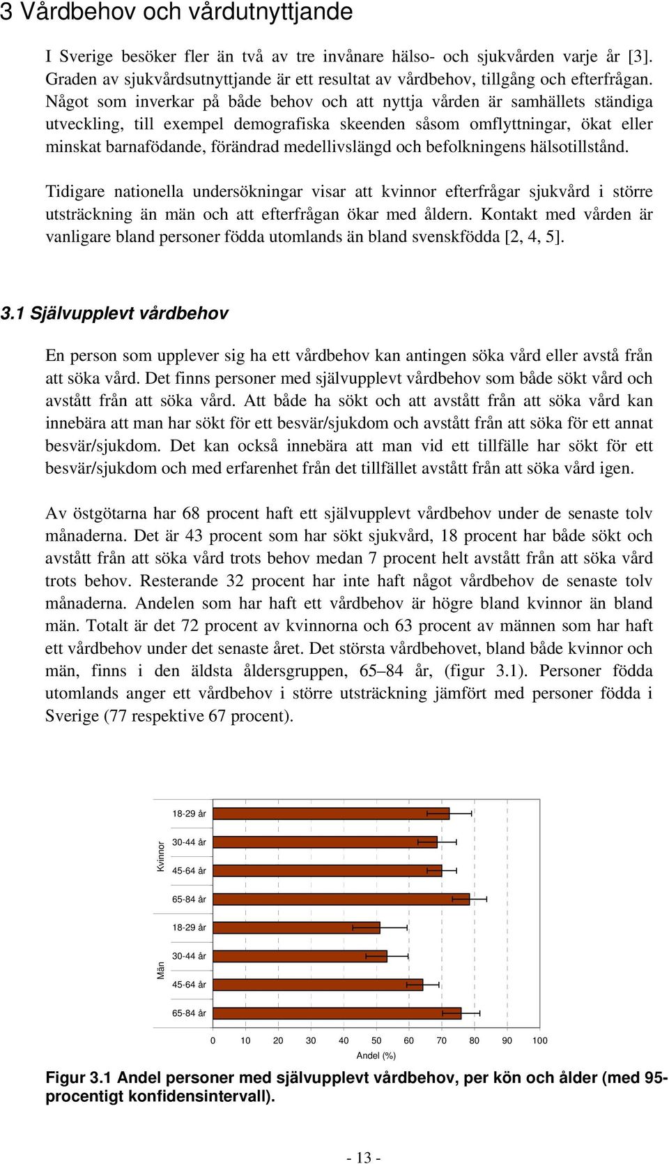 medellivslängd och befolkningens hälsotillstånd. Tidigare nationella undersökningar visar att kvinnor efterfrågar sjukvård i större utsträckning än män och att efterfrågan ökar med åldern.