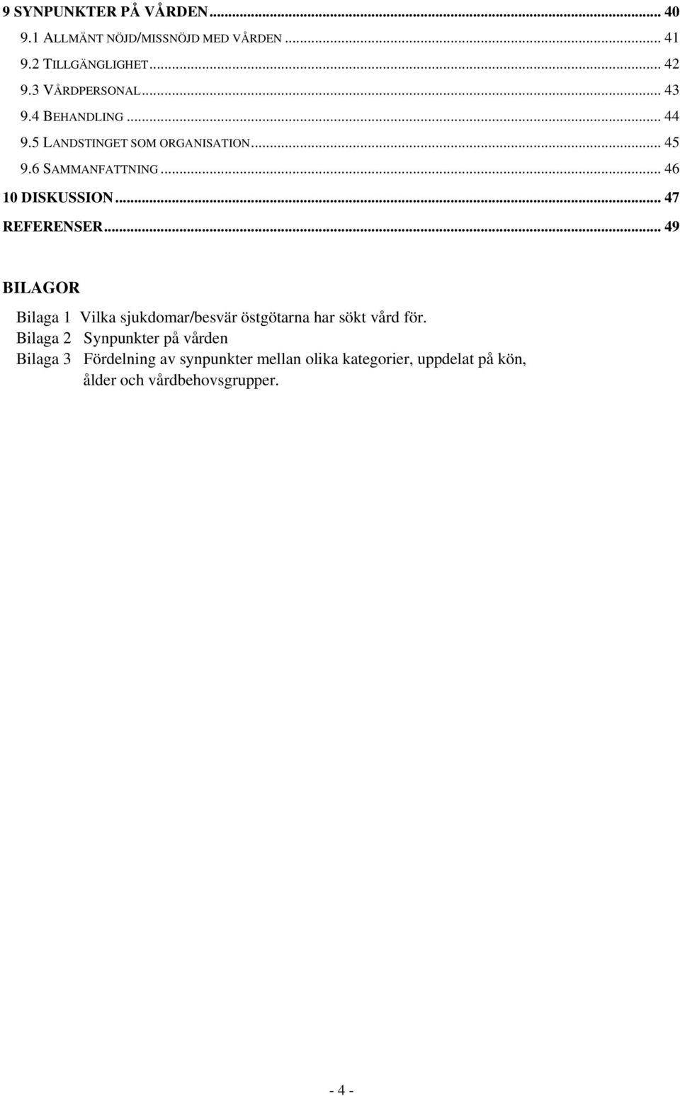 .. 46 10 DISKUSSION... 47 REFERENSER... 49 BILAGOR Bilaga 1 Vilka sjukdomar/besvär östgötarna har sökt vård för.