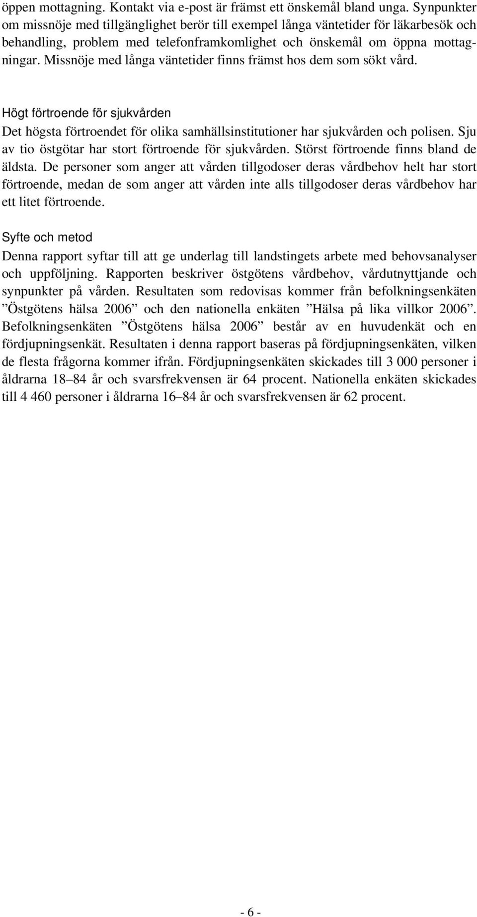 Missnöje med långa väntetider finns främst hos dem som sökt vård. Högt förtroende för sjukvården Det högsta förtroendet för olika samhällsinstitutioner har sjukvården och polisen.