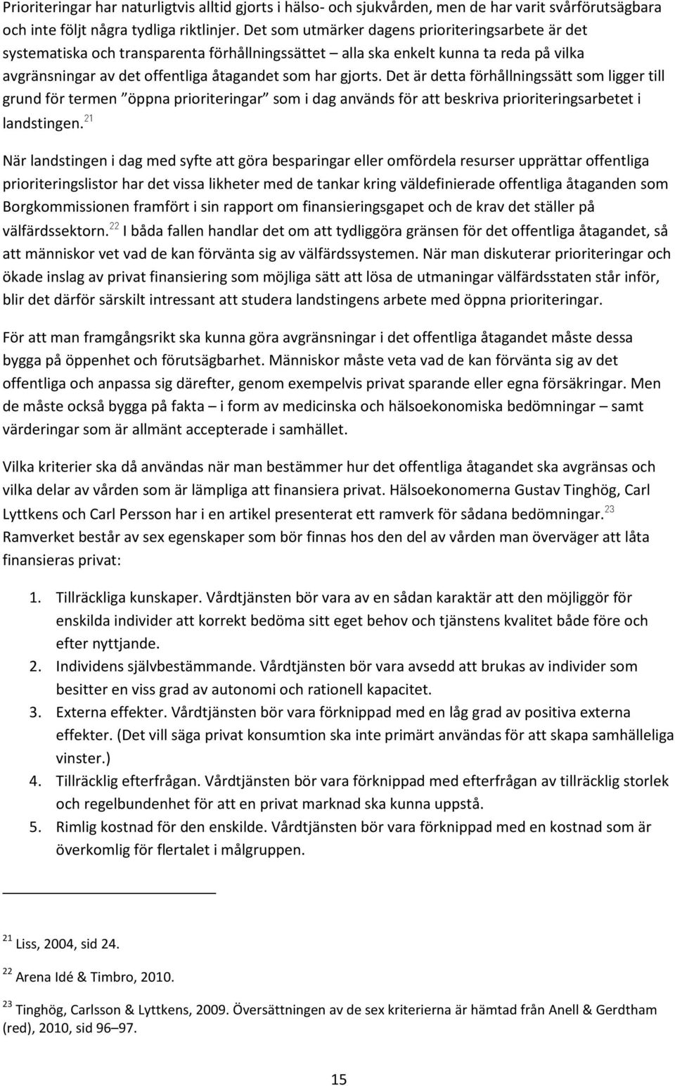 Det är detta förhållningssätt som ligger till grund för termen öppna prioriteringar som i dag används för att beskriva prioriteringsarbetet i landstingen.