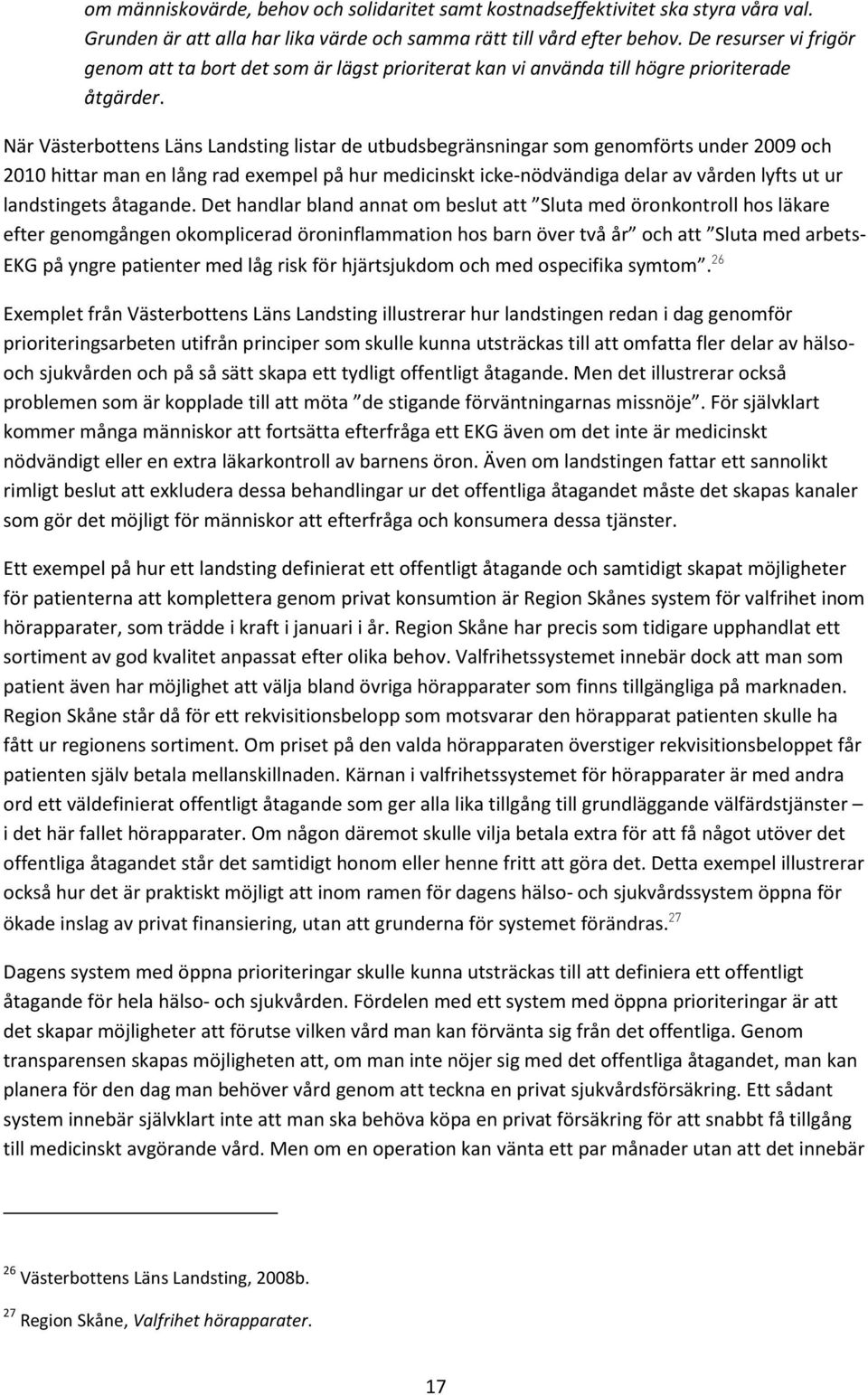 När Västerbottens Läns Landsting listar de utbudsbegränsningar som genomförts under 2009 och 2010 hittar man en lång rad exempel på hur medicinskt icke-nödvändiga delar av vården lyfts ut ur